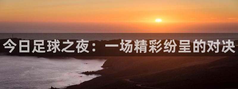 今日足球之夜:一场精彩纷呈的对决